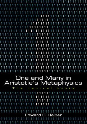 One and Many in Aristotle's Metaphysics: The Central Books - Edward C. Halper