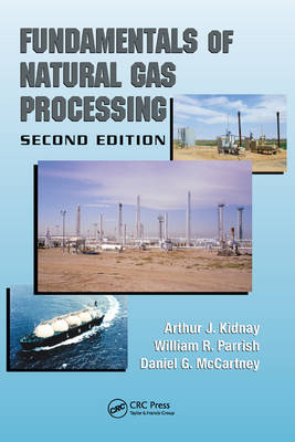Fundamentals of Natural Gas Processing - Arthur J. Kidnay, William R. Parrish, Daniel G. McCartney