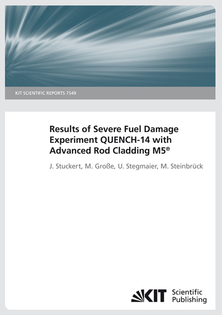 Results of severe fuel damage experiment QUENCH-14 with advanced rod cladding M5®. (KIT Scientific Reports ; 7549) - Juri Stuckert