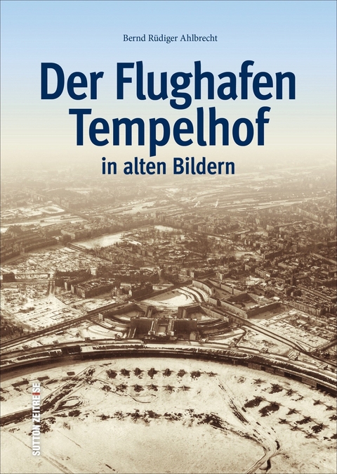 Der Flughafen Tempelhof - Bernd-Rüdiger Ahlbrecht