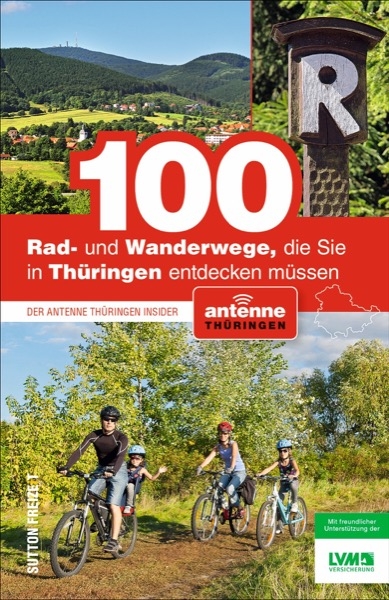 100 Rad- und Wanderwege, die Sie in Thüringen entdecken müssen - Thomas Fitzke, Peter Leischner,  Antenne Thüringen Gmbh &  Co. Kg