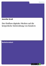 Der Einfluss digitaler Medien auf die körperliche Entwicklung von Kindern -  Jennifer Groß