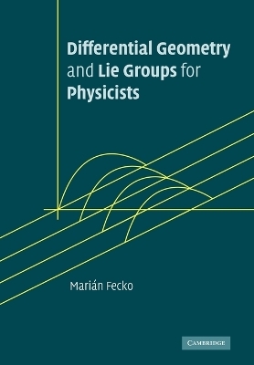 Differential Geometry and Lie Groups for Physicists - Marián Fecko