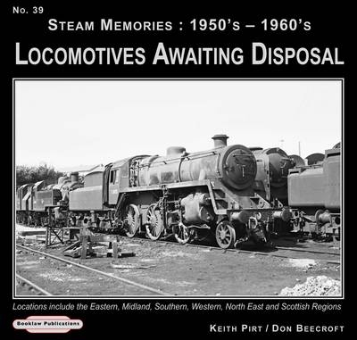 Steam Memories 1950's-1960's Locomotives Awaiting Disposal - Keith R. Pirt, Don Beecroft