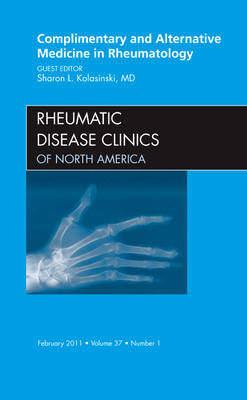 Complementary and Alternative Medicine in Rheumatology, An Issue of Rheumatic Disease Clinics - Sharon L. Kolasinski