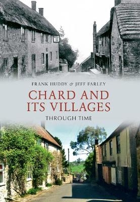 Chard and Its Villages Through Time - Frank Huddy, Jeff Farley