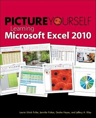 Picture Yourself Learning Microsoft Excel 2010 - Jennifer Fulton, Jeffery Riley, Deidre Hayes, Laurie Fuller