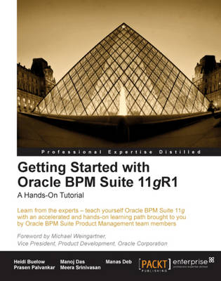 Getting Started with Oracle BPM Suite 11gR1 – A Hands-On Tutorial - Heidi Buelow, Manoj Das, Manas Deb