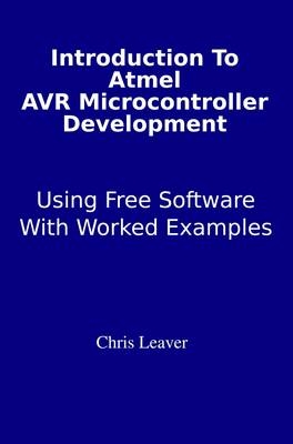 Introduction to Atmel AVR Microcontroller Development - Chris Leaver