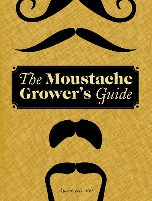 The Moustache Grower's Guide - Lucien Edwards