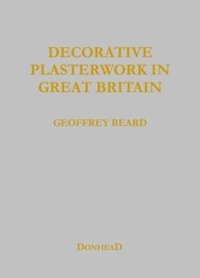 Decorative Plasterwork in Great Britain - Geoffrey Beard, Jeff Orton, Richard Ireland