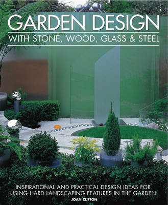 Garden Design With Stone, Wood, Glass & Steel - Joan Clifton