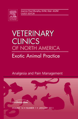 Analgesia and Pain Management, An Issue of Veterinary Clinics: Exotic Animal Practice - Joanne Paul-Murphy