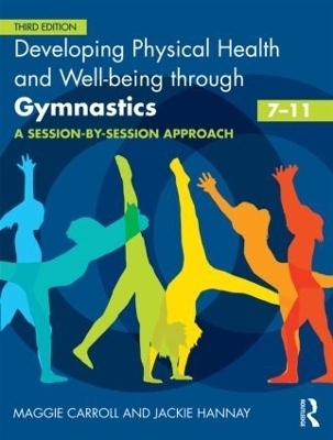 Developing Physical Health and Well-being through Gymnastics (7-11) - Maggie Carroll, Jackie Hannay