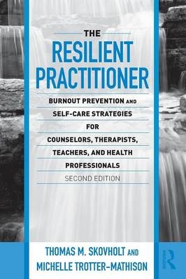 The Resilient Practitioner - Thomas M. Skovholt, Michelle Trotter-Mathison