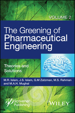 The Greening of Pharmaceutical Engineering, Theories and Solutions - M. R. Islam, Jaan S. Islam, Gary M. Zatzman, M. Safiur Rahman, M. A. H. Mughal