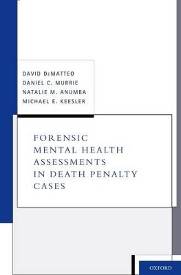 Forensic Mental Health Assessments in Death Penalty Cases - David DeMatteo, Daniel C. Murrie, Natalie M. Anumba, Michael E. Keesler