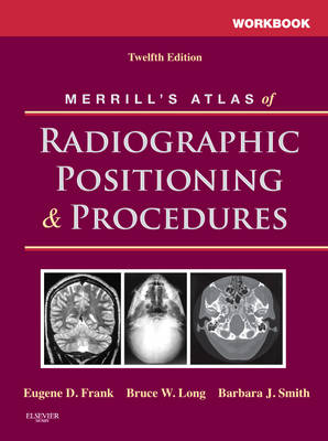 Workbook for Merrill's Atlas of Radiographic Positioning and Procedures - Tammy Curtis, Eugene D. Frank, Bruce W. Long, Barbara J. Smith, Jeannean H. Rollins