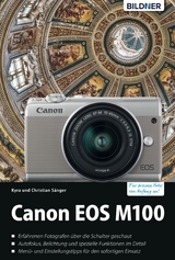 Canon EOS M100 - Für bessere Fotos von Anfang an!: Das umfangreiche Praxisbuch - Kyra Sänger, Christian Sänger