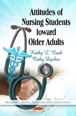 Attitudes of Nursing Students Toward Older Adults - Kathy L Rush, Cathy Dyches