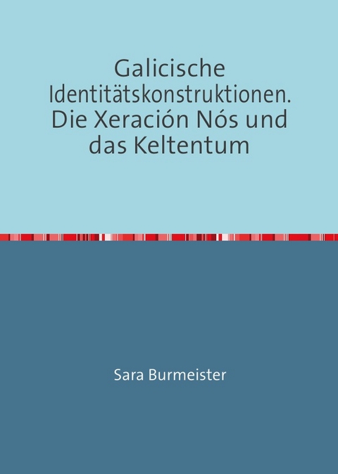 Galicische Identitätskonstruktionen. Die Xeración Nós und das Keltentum - Sara Danielsson (geb. Burmeister)