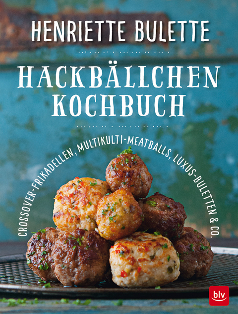 Henriette Bulette Hackbällchen-Kochbuch - Henriette Wulff