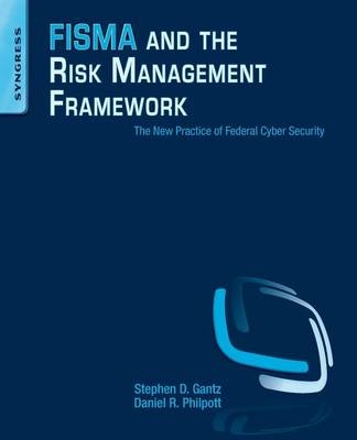 FISMA and the Risk Management Framework - Daniel R. Philpott, Stephen D. Gantz