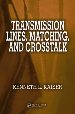 Transmission Lines, Matching, and Crosstalk - Kenneth L. Kaiser