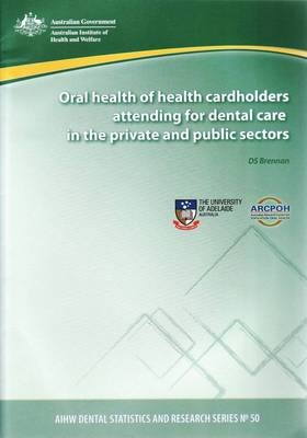 Oral Health of Health Cardholders Attending for Dental Care in the Private and Public Sectors (Dental Statistics and Research Series, No. 50 PROD CODE DEN196 - David S. Brennan,  Australian Research Centre