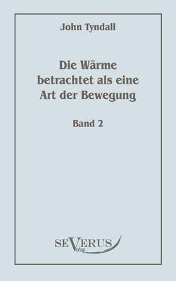 Die Wärme betrachtet als eine Art der Bewegung, Bd. 2 - John Tyndall