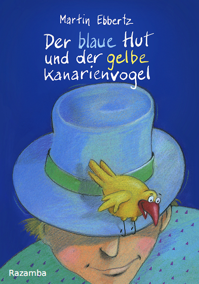 Der blaue Hut und der gelbe Kanarienvogel - Martin Ebbertz