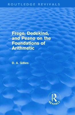 Frege, Dedekind, and Peano on the Foundations of Arithmetic (Routledge Revivals) - Donald Gillies