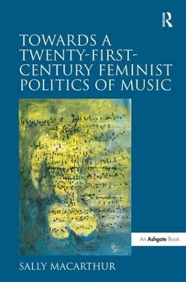 Towards a Twenty-First-Century Feminist Politics of Music - Sally Macarthur