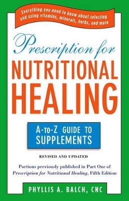 Prescription for Nutritional Healing: the A to Z Guide to Supplements - Phyllis A. Balch