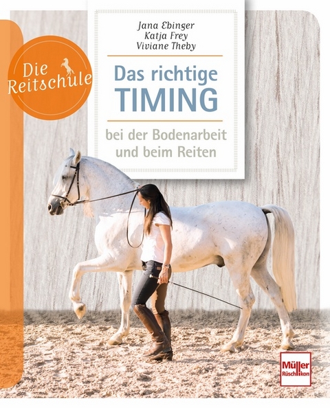 Das richtige Timing - bei der Bodenarbeit und beim Reiten - Jana Ebinger, Katja Frey, Viviane Theby