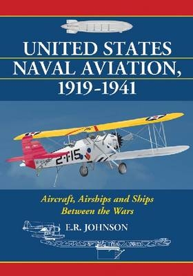 United States Naval Aviation, 1919-1941 - E.R. Johnson