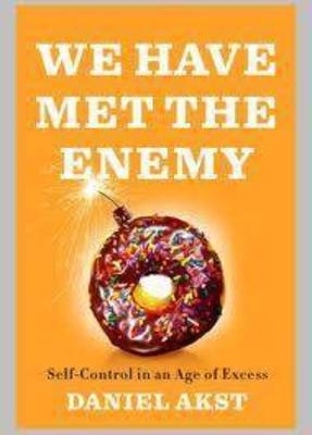 We Have Met the Enemy: Self-control in an Age of Excess - Dan Akst