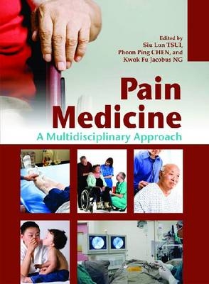 Pain Medicine – A Multidisciplinary Approach - Siu Lun Tsui, Phoon Ping Chen, Kwok Fu Jacobus Ng