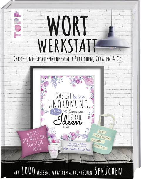 Wortwerkstatt. Deko- und Geschenkideen mit Sprüchen, Zitaten & Co.