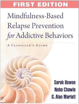 Mindfulness-Based Relapse Prevention for Addictive Behaviors - Sarah Bowen, Neha Chawla, G. Alan Marlatt