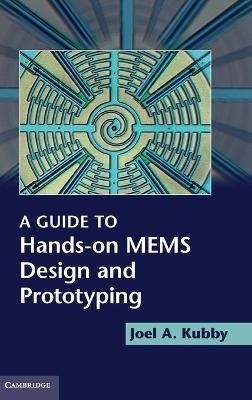 A Guide to Hands-on MEMS Design and Prototyping - Joel A. Kubby