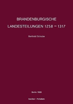 Brandenburgische Landesteilungen 1258–1317 - Berthold Schulze