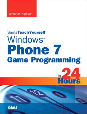 Sams Teach Yourself Windows Phone 7 Game Programming in 24 Hours - Jonathan Harbour