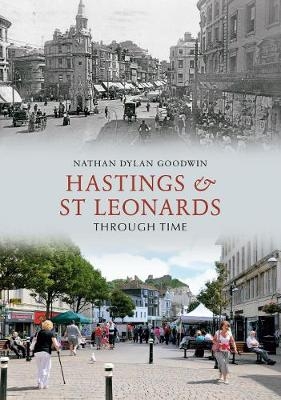 Hastings & St Leonards Through Time - Nathan Dylan Goodwin