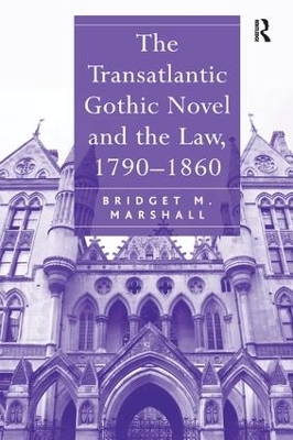 The Transatlantic Gothic Novel and the Law, 1790–1860 - Bridget M. Marshall