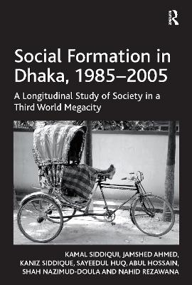 Social Formation in Dhaka, 1985-2005 - Kamal Siddiqui, Jamshed Ahmed, Kaniz Siddique, Sayeedul Huq, Abul Hossain