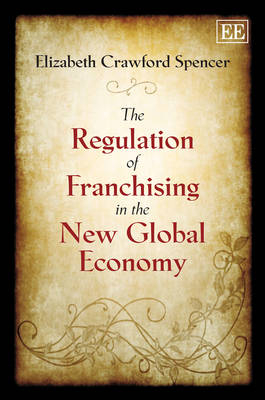 The Regulation of Franchising in the New Global Economy - Elizabeth Crawford Spencer