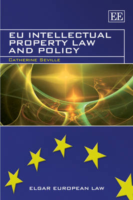 EU Intellectual Property Law and Policy - Catherine Seville