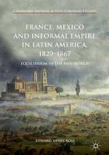 France, Mexico and Informal Empire in Latin America, 1820-1867 -  Edward Shawcross