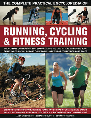 Complete Practical Encyclopedia of Running, Cycling & Fitness Training - Andy &amp Wadsworth; Edward &amp Pickering; E Hufton